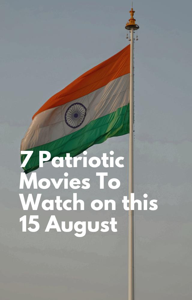 7 Patriotic Movies To Watch on 15 August