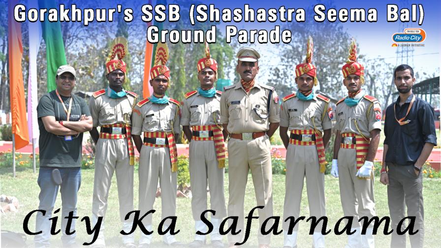 Gorakhpur`s SSB (Shashastra Seema Bal) Ground Parade  City Ka Safarnama Radio City Gorakhpur