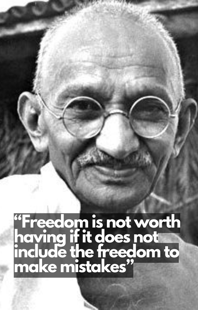 Freedom is not worth having if it does not include the freedom to make mistakes.